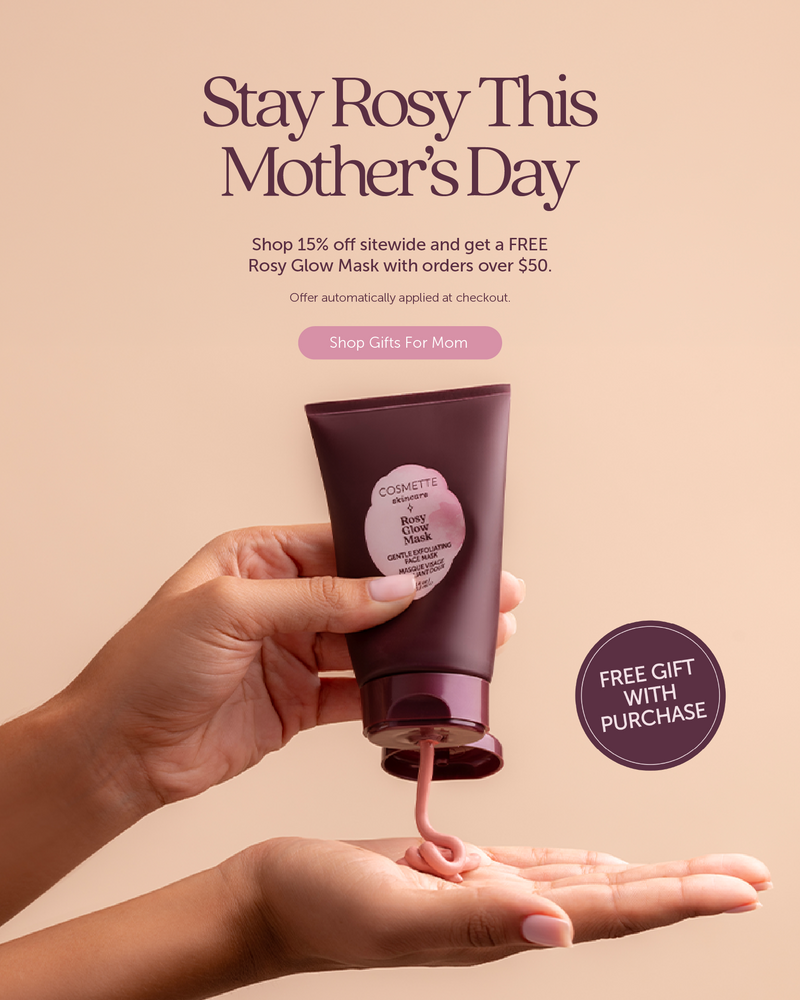 Stay Rosy This Mother's Day. Shop 15% off sitewide and get a FREE Rosy Glow Mask with orders over $50.